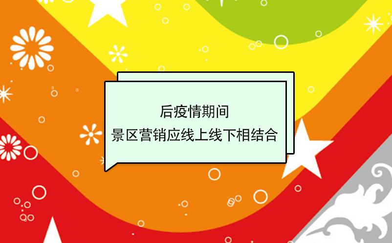 后疫情期间,景区营销应线上线下相结合 后疫情期间,景区营销应线上线下相结合