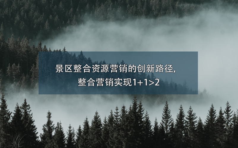 景区整合资源营销的创新路径,整合营销实现1+1>2