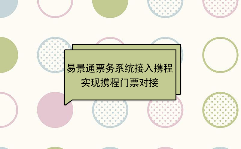 易景通景区票务系统接入携程，实现携程门票对接  