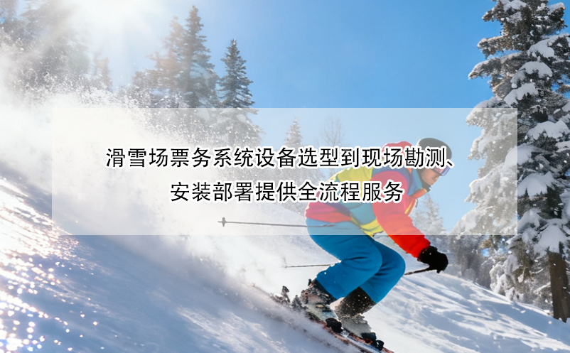 滑雪场票务系统设备选型到现场勘测、安装部署提供全流程服务