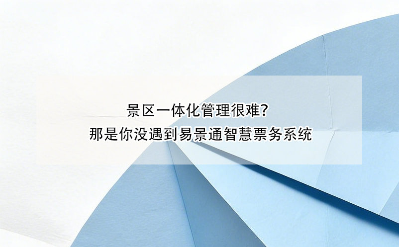 景区一体化管理很难？那是你没遇到易景通智慧票务系统